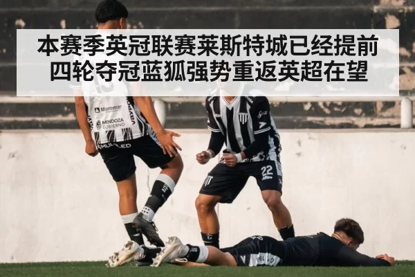 本赛季英冠联赛莱斯特城已经提前四轮夺冠蓝狐强势重返英超在望